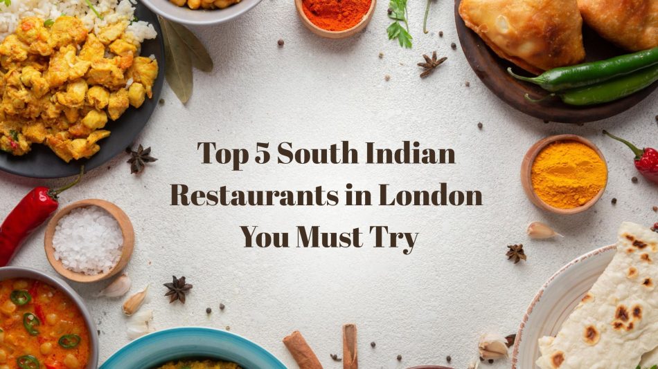 Top 5 South Indian Restaurants in London You Must Try